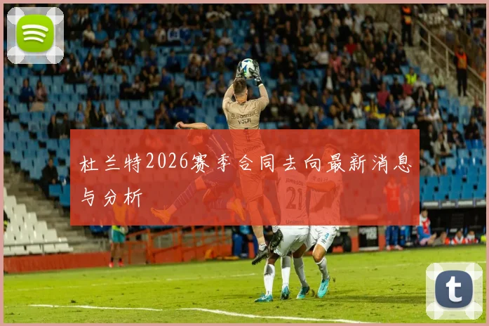 杜兰特2026赛季合同去向最新消息与分析